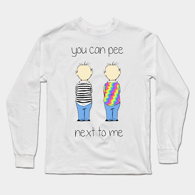 You Can Pee Next To Me Long Sleeve T-Shirt by IT-Anastas